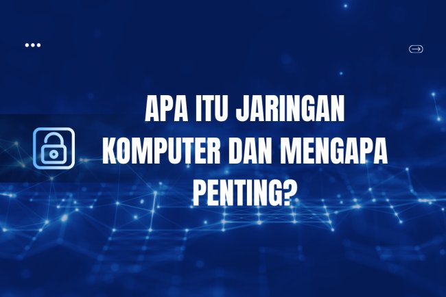 Apa itu jaringan komputer dan mengapa penting?