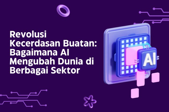 Revolusi Kecerdasan Buatan: Bagaimana AI Mengubah Dunia di Berbagai Sektor