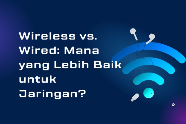 Wireless vs Wired: Mana yang Lebih Baik untuk Jaringan?